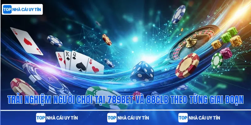Trải nghiệm người chơi tại 789bet và 88CLB theo từng giai đoạn
