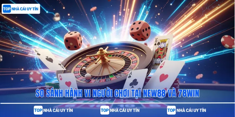 So sánh hành vi người chơi tại New88 và 78win