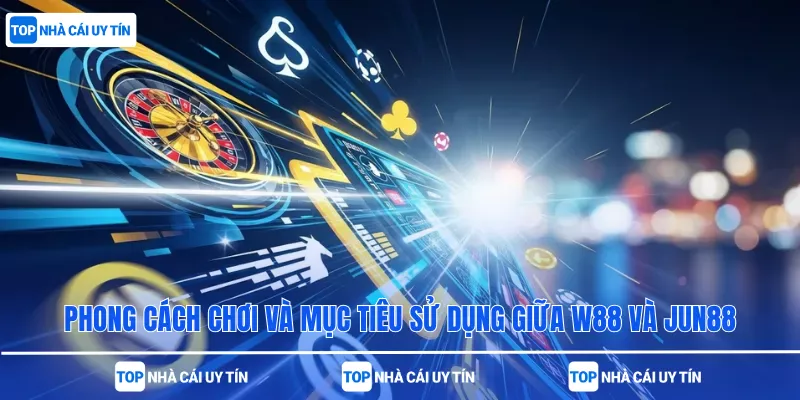 phong cách chơi và mục tiêu sử dụng giữa W88 và Jun88