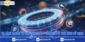 So Sánh 188bet Và Nhà Cái Gem88 – Góc Nhìn Từ Thói Quen Sử Dụng