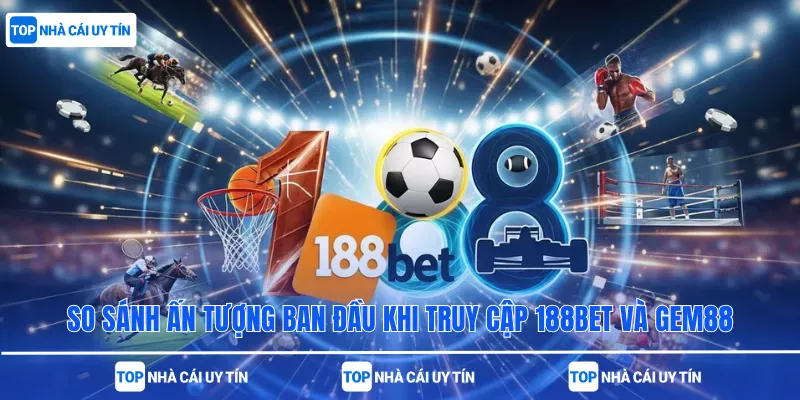 So sánh ấn tượng ban đầu khi truy cập 188bet và Gem88