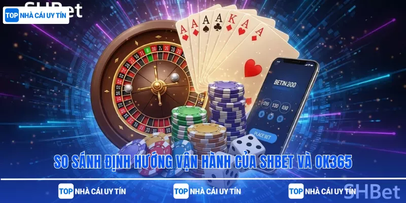 So sánh định hướng vận hành của SHBet và OK365