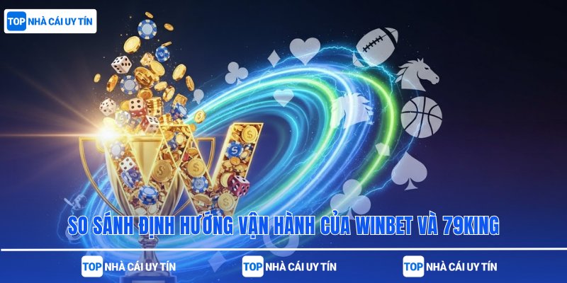 So sánh định hướng vận hành của Winbet và 79King