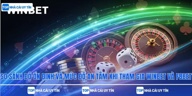 So sánh độ ổn định và mức độ an tâm khi tham gia Winbet và F8bet