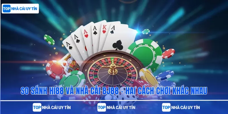 So Sánh Hi88 Và Nhà Cái BJ88 – Hai Cách Chơi Khác Nhau