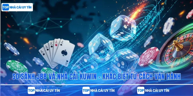 So Sánh J88 Và Nhà Cái Kuwin – Khác Biệt Từ Cách Vận Hành