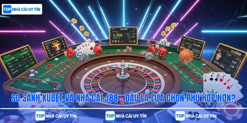 So Sánh Kubet Và Nhà Cái J88 – Đâu Là Lựa Chọn Phù Hợp Hơn?
