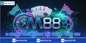 So sánh M88 và nhà cái SHBet – Nền tảng nào phù hợp hơn?
