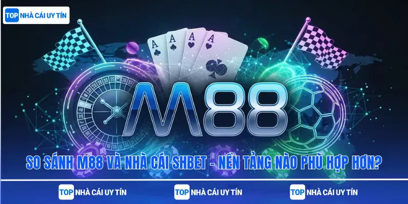 So sánh M88 và nhà cái SHBet – Nền tảng nào phù hợp hơn?