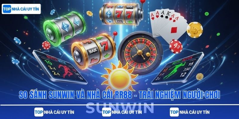 So Sánh Sunwin Và Nhà Cái RR88 – Trải Nghiệm Người Chơi