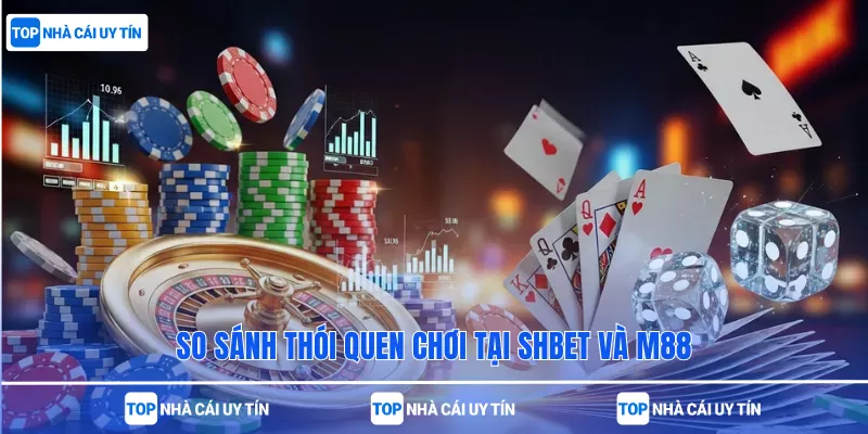 So sánh thói quen chơi tại SHBet và M88