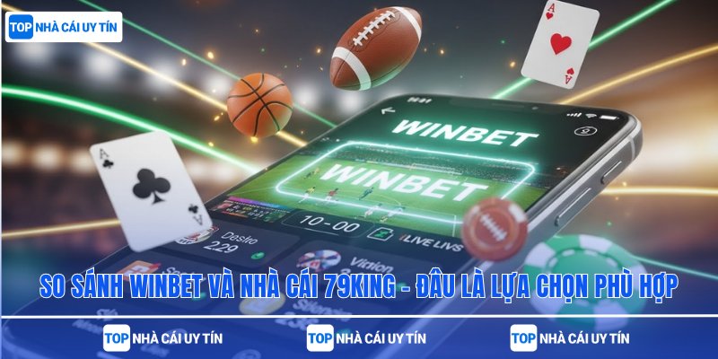 So Sánh Winbet Và Nhà Cái 79King – Đâu Là Lựa Chọn Phù Hợp