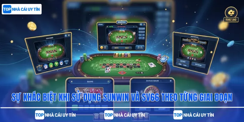 Sự khác biệt khi sử dụng Sunwin và SV66 theo từng giai đoạn