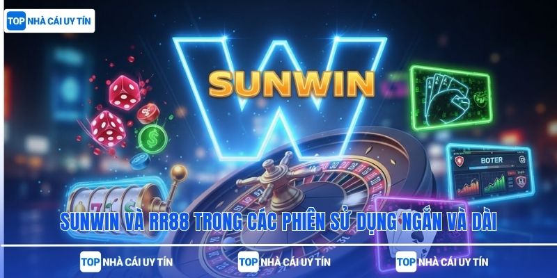 Sunwin và RR88 trong các phiên sử dụng ngắn và dài
