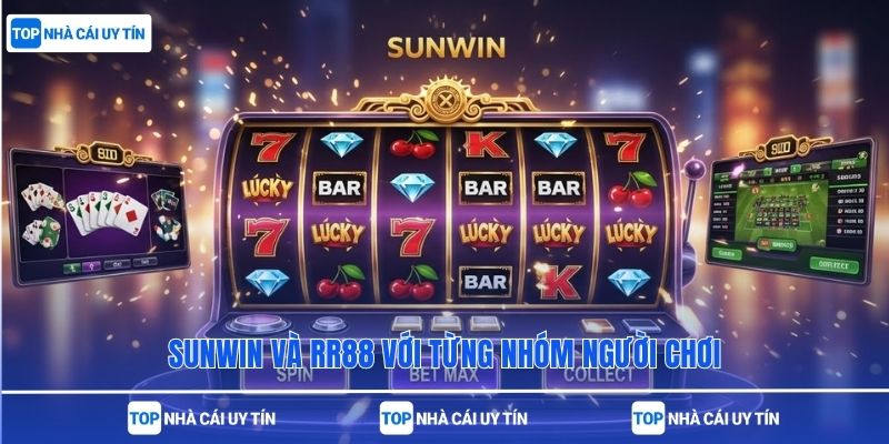 Sunwin và RR88 với từng nhóm người chơi