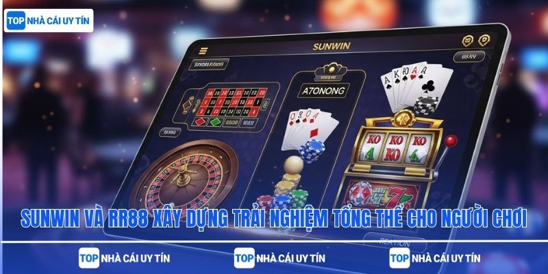 Sunwin và RR88 xây dựng trải nghiệm tổng thể cho người chơi