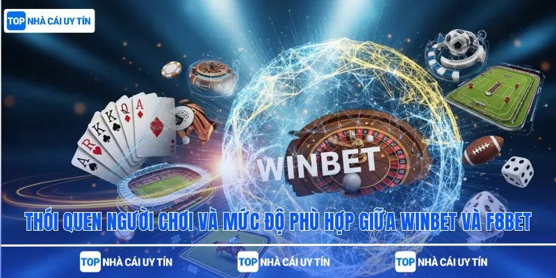 Thói quen người chơi và mức độ phù hợp giữa Winbet và F8bet