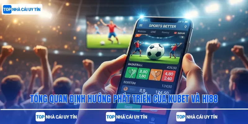 Tổng quan định hướng phát triển của Kubet và Hi88