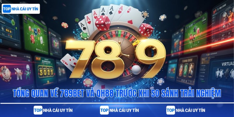 Tổng quan về 789bet và QH88 trước khi so sánh trải nghiệm