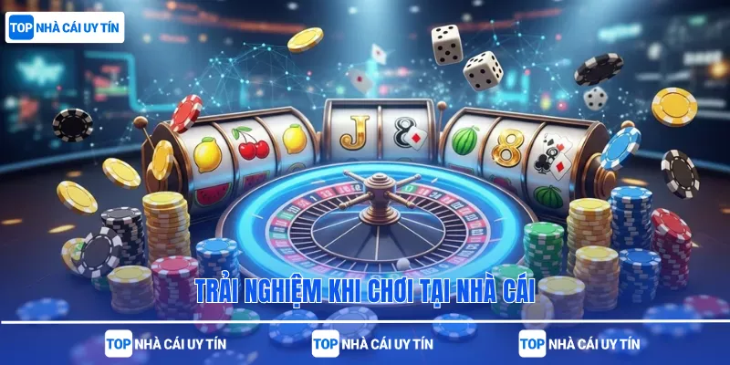 Trải nghiệm khi chơi tại nhà cái