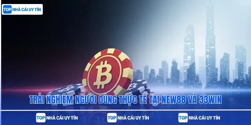 Trải nghiệm người dùng thực tế tại New88 và 33win