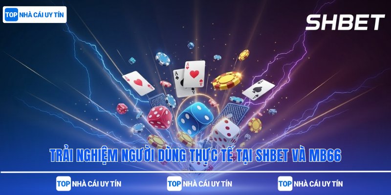 Trải nghiệm người dùng thực tế tại SHBet và MB66