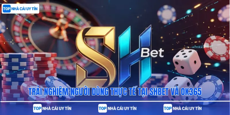 Trải nghiệm người dùng thực tế tại SHBet và OK365