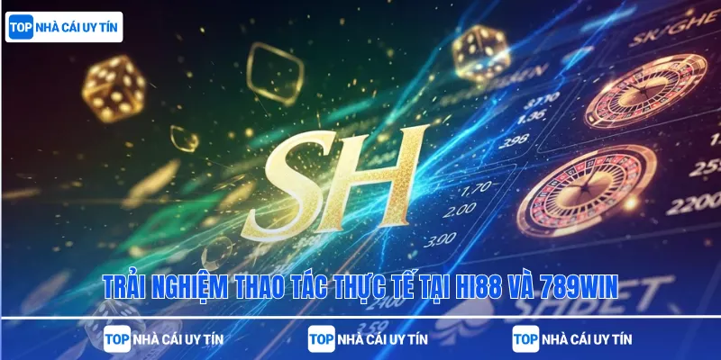 Trải nghiệm thao tác thực tế tại Hi88 và 789win